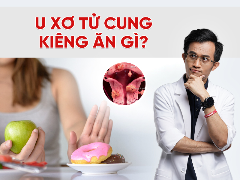 U xơ tử cung kiêng ăn gì? Danh sách thực phẩm nên tránh để bệnh không nặng thêm