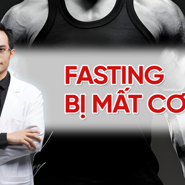 Fasting có làm mất cơ không? Giải đáp cùng Bác sĩ Hải